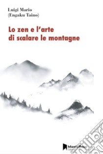 Lo zen e l'arte di scalare le montagne libro di Mario Luigi