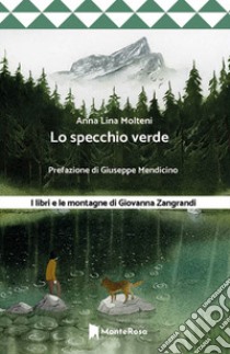 Lo specchio verde. I libri e le montagne di Giovanna Zangrandi libro di Molteni Anna Lina