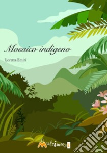 Mosaico indigeno libro di Emiri Loretta