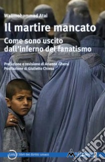 Il martire mancato. Come sono uscito dal''inferno del fanatismo libro di Atai Walimohammad