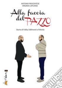 Alla faccia del pazzo. Storie di follia, fallimento e felicità. Un romanzo biografico per la crescita personale libro di Capuano Virginia; Procentese Antonio