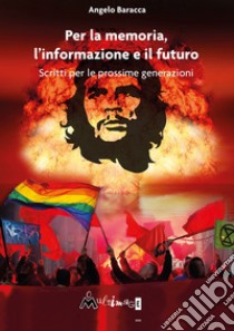 Per la memoria, l'informazione e il futuro. Scritti per le prossime generazioni libro di Baracca Angelo