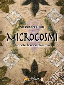 Microcosmi. Piccole tracce di sacro libro di Pilloni Alessandra