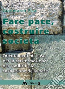 Fare pace. Orientamenti di base per la trasformazione dei conflitti e la costruzione della pace libro di Pisa Gianmarco