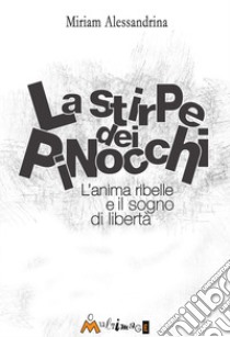 La stirpe dei pinocchi. L'anima ribelle e il sogno di libertà libro di Alessandrina Miriam