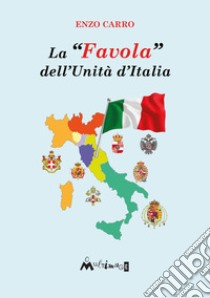 La «favola» dell'Unità d'Italia libro di Carro Enzo