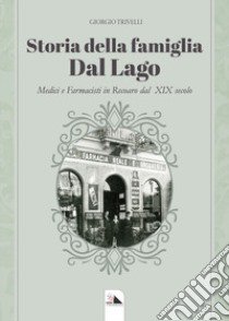 Storia della famiglia Dal Lago. Medici e farmacisti in Recoaro dal XIX secolo libro di Trivelli Giorgio