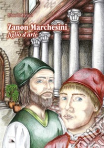 Zanon Marchesini figlio d'arte libro di Dal Maso Silvio