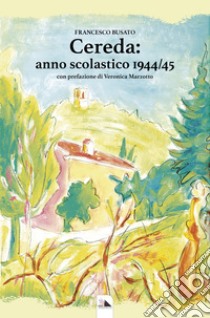 Cereda: anno scolastico 1944-45 libro di Busato Francesco