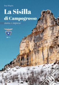 La Sisilla di Campogrosso. Storia e imprese libro di Magrin Bepi