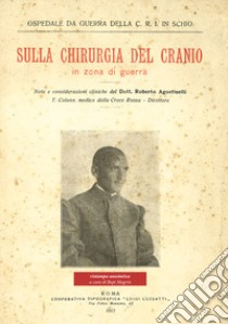 Sulla chirurgia del cranio in zone di guerra (rist. anast. Roma, 1917) libro di Agostinelli Roberto; Magrin B. (cur.)