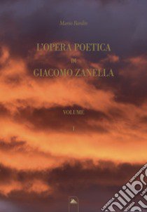 L'opera poetica di Giacomo Zanella. Ediz. critica. Vol. 1 libro di Bardin Mario