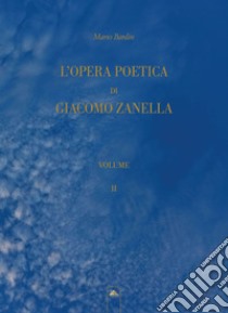 L'opera poetica di Giacomo Zanella. Ediz. critica. Vol. 2 libro di Bardin Mario