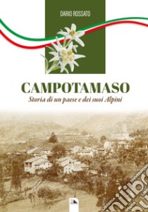 Campotamaso. Storia di un paese e dei suoi Alpini libro di Rossato Dario