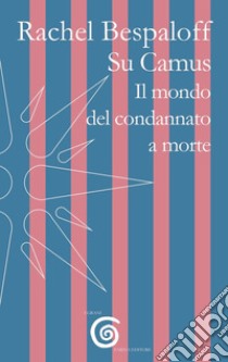 Su Camus. Il mondo del condannato a morte libro di Bespaloff Rachel; Trentadue M. (cur.)