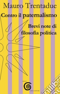 Contro il paternalismo. Brevi note di filosofia politica libro di Trentadue Mauro