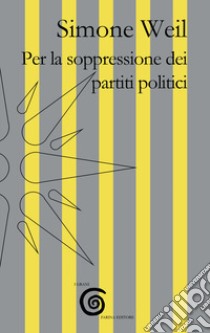 Per la soppressione dei partiti politici libro di Weil Simone