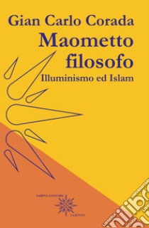 Maometto filosofo. Illuminismo ed Islam libro di Corada Gian Carlo