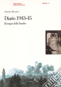 Diario 1943-1945. Il tempo delle bombe libro di Rossaro Antonio; Marzani M. B. (cur.); Rasera F. (cur.)