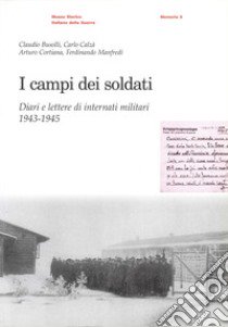 I campi dei soldati. Diari e lettere di internati militari (1943-1945) libro di Busolli Claudio; Calzà Carlo; Cortiana Arturo; Rasera F. (cur.)