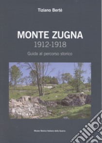 Monte Zugna 1912-1918. Guida al percorso storico libro di Bertè Tiziano