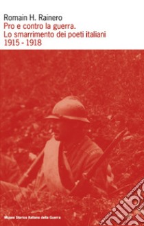 Pro e contro la guerra. Lo smarrimento dei poeti italiani. 1915-1918 libro di Rainero Romain H.