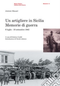 Artigliere in Sicilia. Memorie di guerra (8 luglio-10 settembre 1943) libro di Massari Antonio
