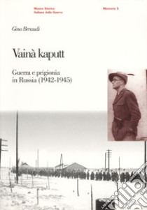 Vainã kaputt. Guerra e prigionia in Russia (1942-45) libro di Beraudi Gino