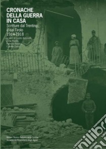 Cronache della guerra in casa. Scritture dal Trentino e dal Tirolo (1914-1918) libro di Antonelli Q. (cur.); Pisetti A. (cur.); Rasera F. (cur.)