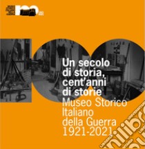 Un secolo di storia, cent'anni di storia. Museo Storico Italiano della Guerra 1921-2021 libro di Frizzera Francesco; Pisetti Anna; Fontana Nicola