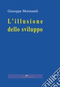 L'illusione dello sviluppo libro di Mormandi Giuseppe