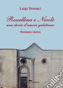 Rossellina e Nicolò. Una storia d'amore galatinese libro di Stomaci Luigi