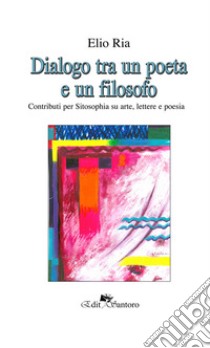 Dialogo tra un poeta e un filosofo libro di Ria Elio