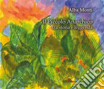 Il piccolo anarchico tra storia e leggenda libro di Monti Alba