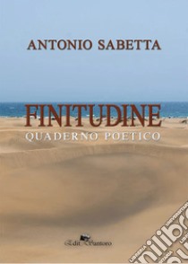 Finitudine. Quaderno poetico libro di Sabetta Antonio