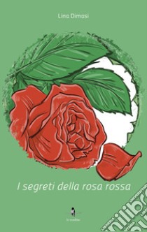 I segreti della rosa rossa libro di Dimasi Lina