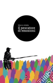 Il pescatore di emozioni libro di Aidala Marco; Colacino D. (cur.)