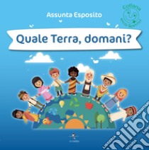 Quale Terra, domani? libro di Esposito Assunta