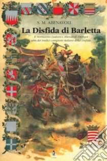 La disfida di Barletta. Il Normanno Ludovico Abenavoli Drengot uno dei tredici campioni italiani della disfida libro di Abenavoli S. M.