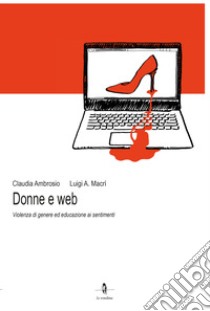 Donne e web. Violenza di genere ed educazione ai sentimenti libro di Macrì Luigi Antonio; Ambrosio Claudia