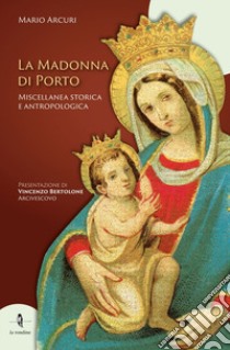 La Madonna di Porto. Miscellanea storica e antropologica libro di Arcuri Mario