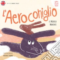 L'Aeroconiglio. Ediz. italiana e inglese libro di Manente Michela