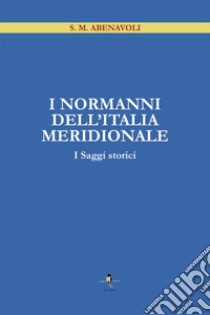 I Normanni dell'Italia Meridionale. I saggi storici libro di Abenavoli S. M.