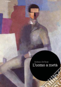 L'uomo a metà libro di De Rose Antonio; Circolo degli incauti (cur.)