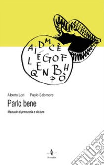 Parlo bene. Manuale di pronuncia e dizione libro di Lori Alberto; Salomone Paolo