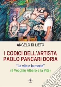 I codici dell'artista Paolo Pancari Doria. La vita e la morte libro di Di Lieto Angelo