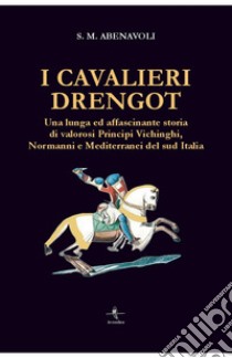 I cavalieri Drengot. Una lunga ed affascinante storia di valorosi principi vichinghi, normanni e mediterranei del Sud Italia libro di Abenavoli S. M.