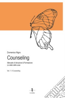 Counseling. Manuale di istruzione e formazione: lo stato delle cose. Vol. 1: Il counseling libro di Nigro Domenico