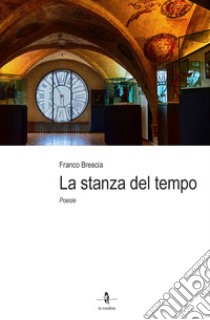 La stanza del tempo libro di Brescia Franco; Lostumbo N. (cur.); Servello D. (cur.); Critelli M. (cur.)