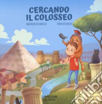 Cercando il Colosseo. Ediz. a colori libro di De Angelis Maurizio